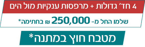 4 חד' גדולות + מרפסות ענקיות מול הים